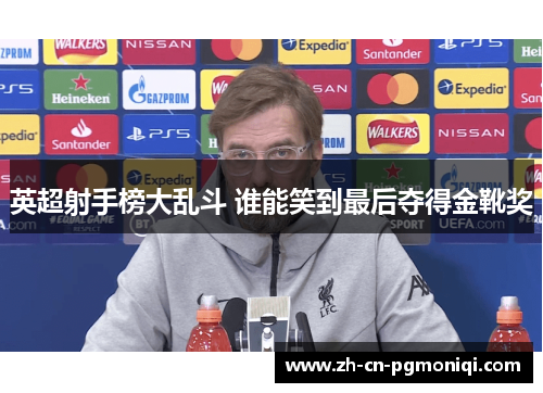 英超射手榜大乱斗 谁能笑到最后夺得金靴奖