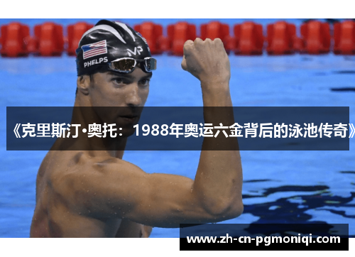 《克里斯汀·奥托：1988年奥运六金背后的泳池传奇》