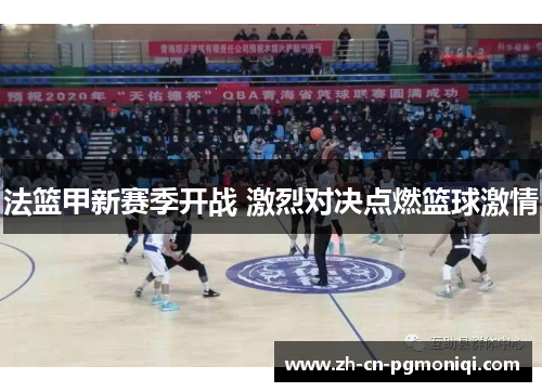 法篮甲新赛季开战 激烈对决点燃篮球激情
