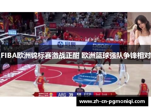 FIBA欧洲锦标赛激战正酣 欧洲篮球强队争锋相对