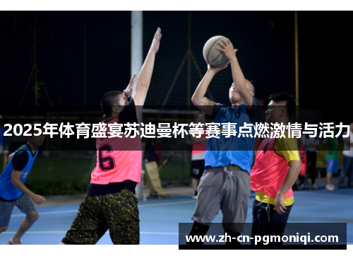 2025年体育盛宴苏迪曼杯等赛事点燃激情与活力